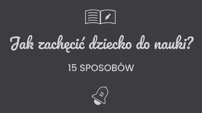 Sposoby, aby zachęcić dziecko do nauki