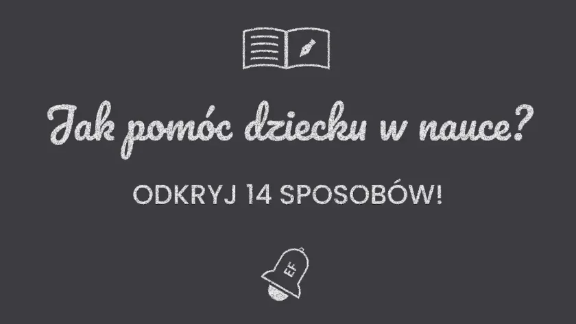 14 sposobów na pomoc dziecku w nauce