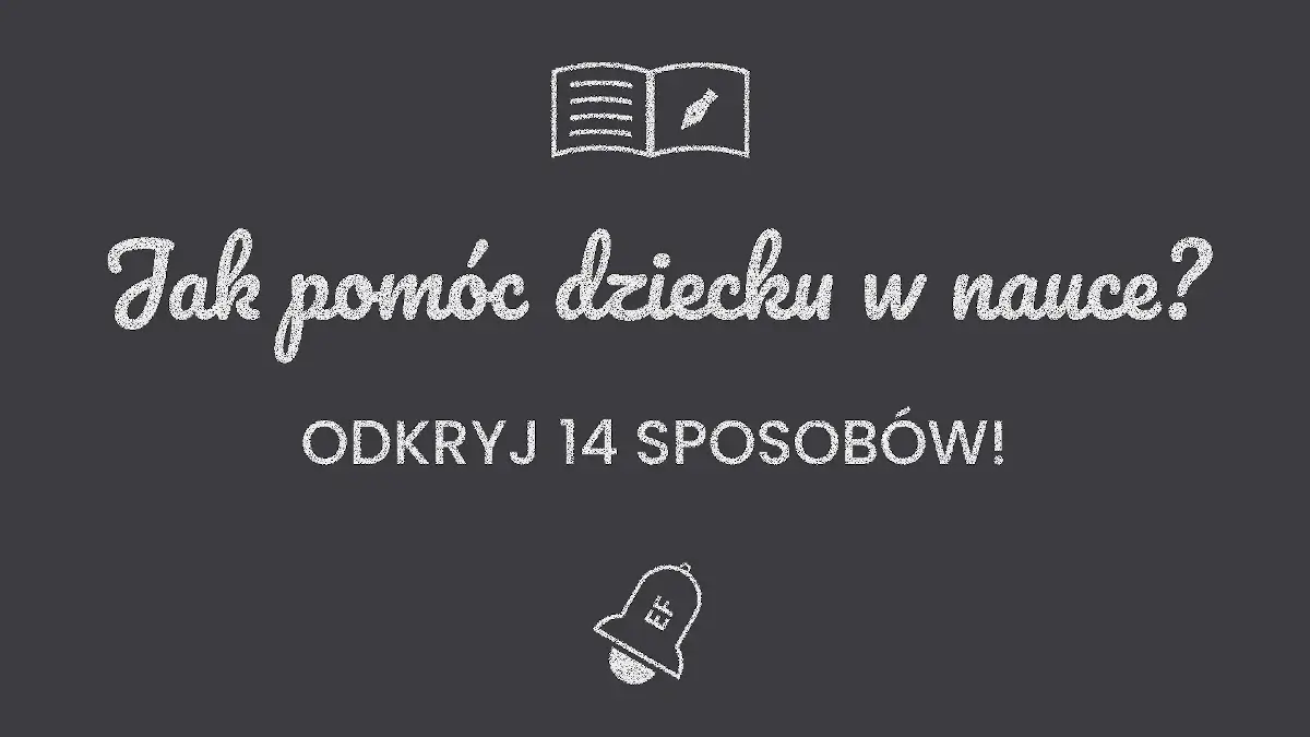 14 sposobów na pomoc dziecku w nauce