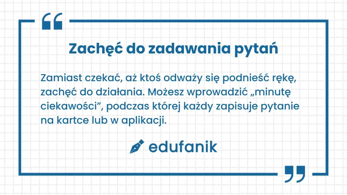 Nauczycielu, zachęcaj uczniów do zadawania pytań w trakcie lekcji