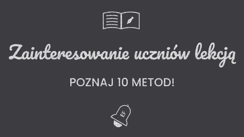 10 sprawdzonych metod na zainteresowanie uczniów lekcją, poradnik dla nauczycieli